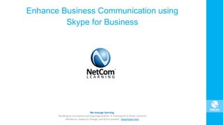 We manage learning.
“Building an Innovative Learning Organization. A Framework to Build a Smarter
Workforce, Adapt to Change, and Drive Growth”. Download now!
Enhance Business Communication using
Skype for Business
 