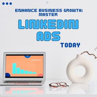 ENHANCE BUSINESS GROWTH:
MASTER
LINKEDIN
ADS
LINKEDIN
ADS
TODAY
 