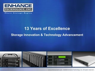 www.enhance-tech.com  ©2008 Enhance Technology, Inc. All rights reserved 13 Years of Excellence Storage Innovation & Technology Advancement 