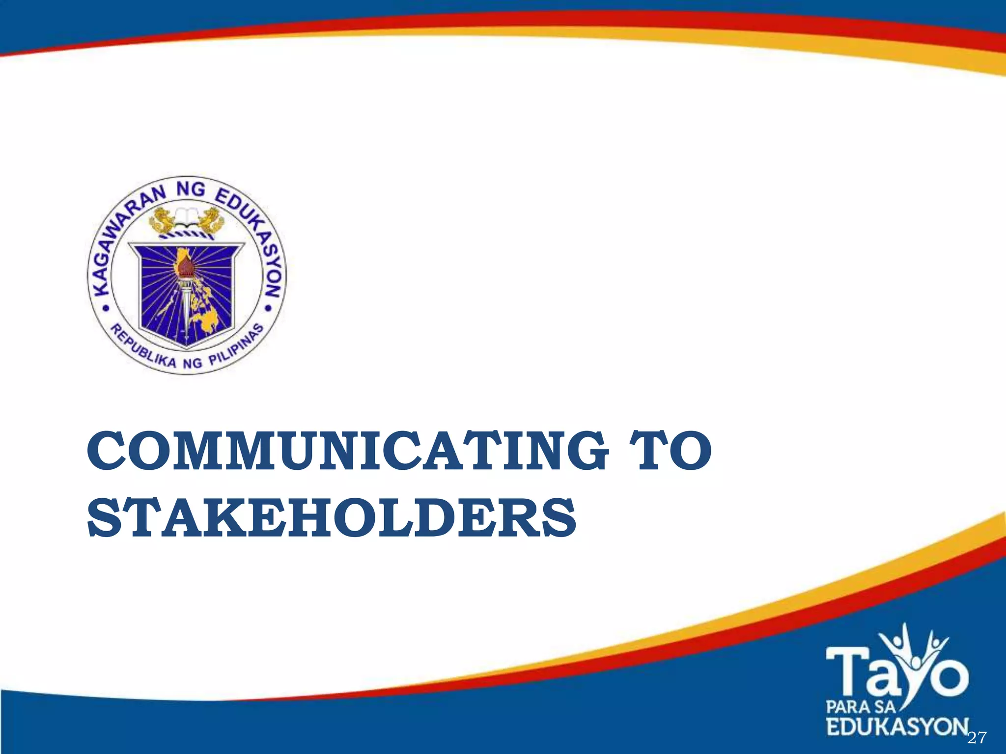 DEPARTMENT OF EDUCATION
COMMUNICATING TO
STAKEHOLDERS
27
 
