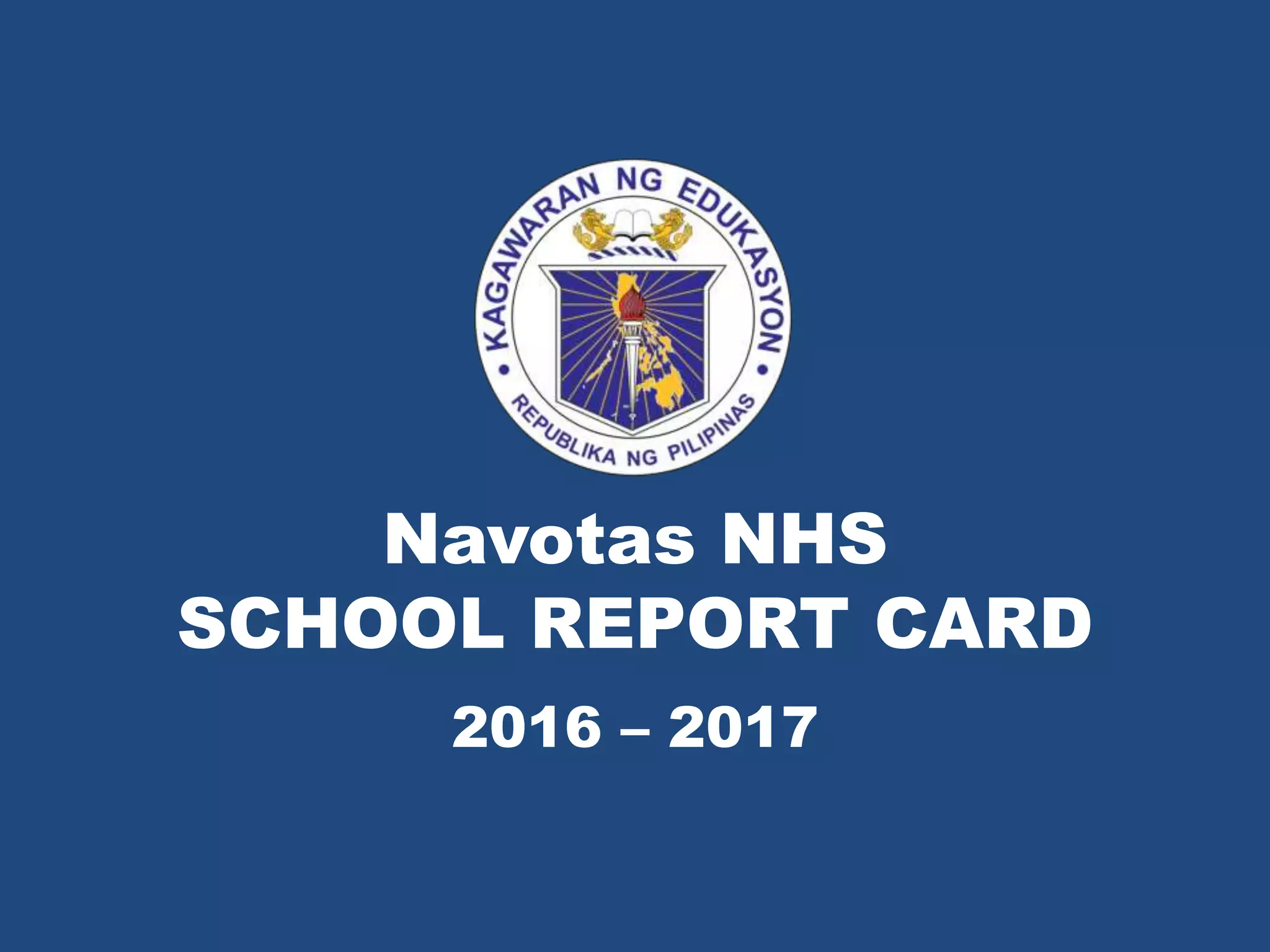 Navotas NHS
SCHOOL REPORT CARD
2016 – 2017
 