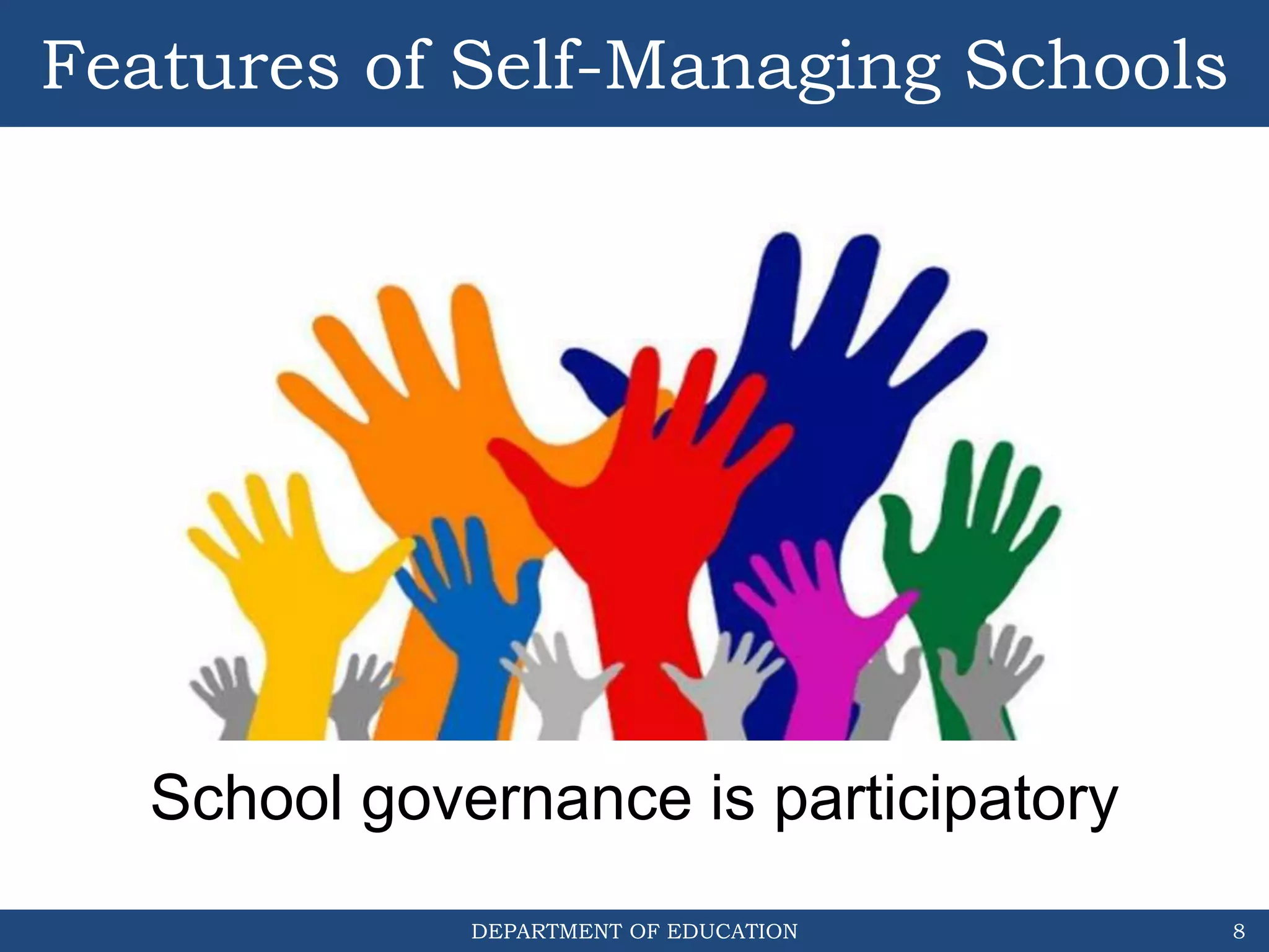 DEPARTMENT OF EDUCATION
Features of Self-Managing Schools
8
School governance is participatory
 
