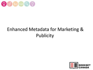 Enhanced Metadata for Marketing &
Publicity
 