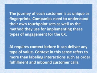 The journey of each customer is as unique as
fingerprints. Companies need to understand
their own touchpoint sets as well ...