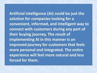 Artificial intelligence (AI) could be just the
solution for companies looking for a
convenient, informed, and intelligent ...