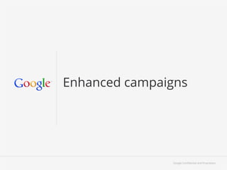 Enhanced campaigns




               Google Conﬁdential and Proprietary
 