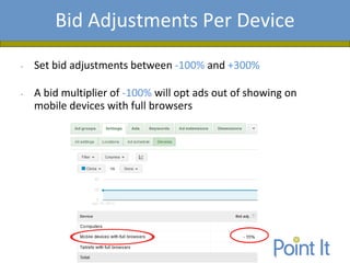 Presentation AgendaBid Adjustments Per Device
• Set bid adjustments between -100% and +300%
• A bid multiplier of -100% will opt ads out of showing on
mobile devices with full browsers
 