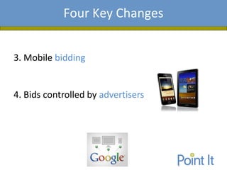 Presentation AgendaFour Key Changes
3. Mobile bidding
4. Bids controlled by advertisers
 