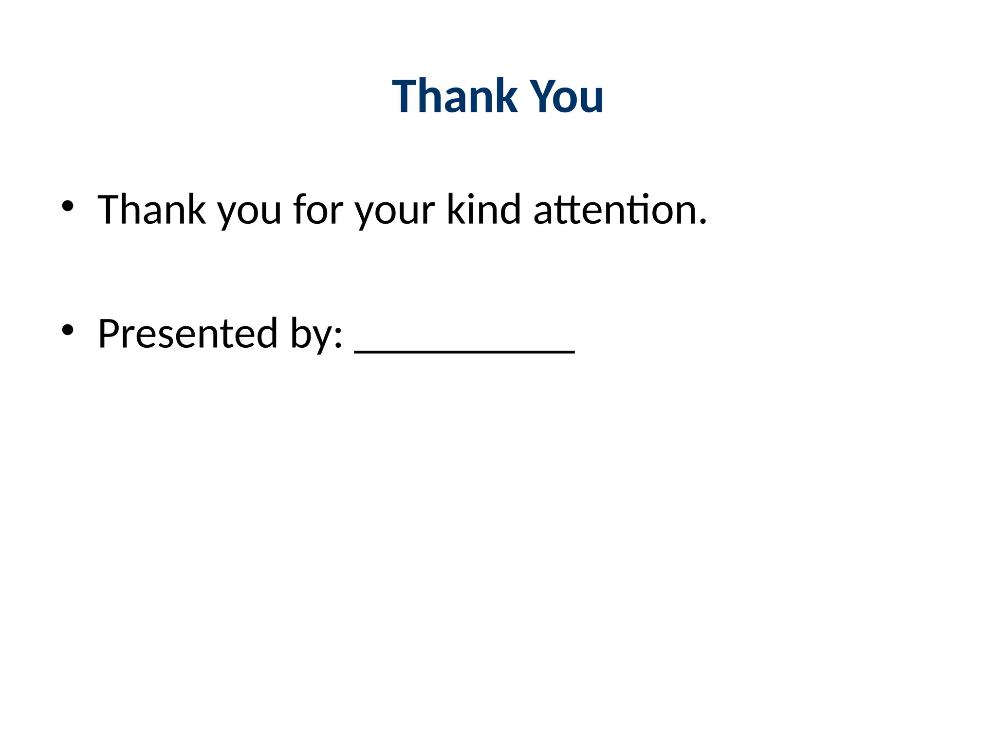 Thank You
• Thank you for your kind attention.
• Presented by: __________
 
