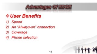 User Benefits
1) Speed
2) An “Always-on” connection
3) Coverage
4) Phone selection
12
 