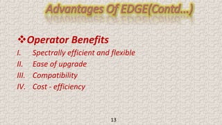 Operator Benefits
I. Spectrally efficient and flexible
II. Ease of upgrade
III. Compatibility
IV. Cost - efficiency
13
 