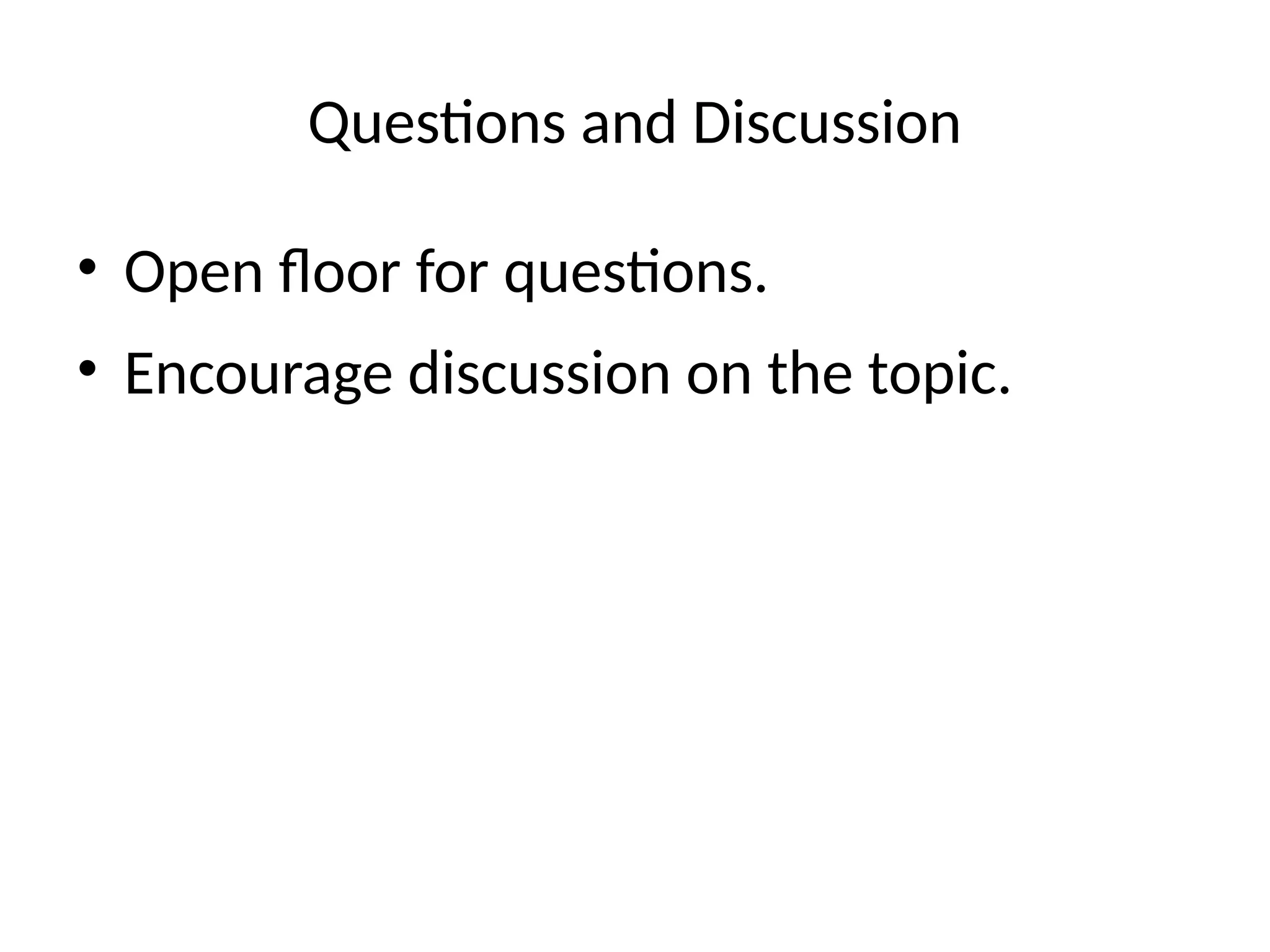 Questions and Discussion
• Open floor for questions.
• Encourage discussion on the topic.
 