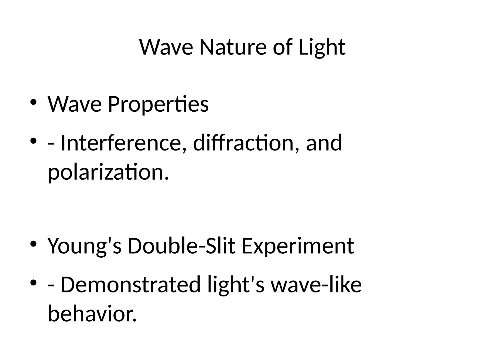 Wave Nature of Light
• Wave Properties
• - Interference, diffraction, and
polarization.
• Young's Double-Slit Experiment
• - Demonstrated light's wave-like
behavior.
 