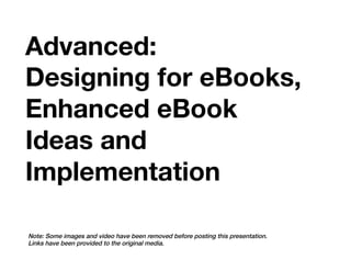 Advanced:
Designing for eBooks,
Enhanced eBook
Ideas and
Implementation

Note: Some images and video have been removed before posting this presentation. !
Links have been provided to the original media.!
 