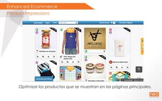 Enhanced Ecommerce
Product Impressions
Optimizar los productos que se muestran en las páginas principales.
 
