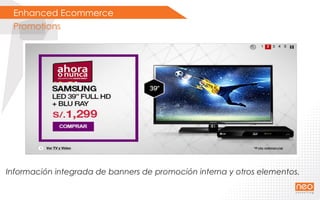 Enhanced Ecommerce
Promotions
Información integrada de banners de promoción interna y otros elementos.
 