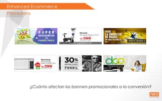 Enhanced Ecommerce
Promotions
¿Cuánto afectan los banners promocionales a la conversión?
 