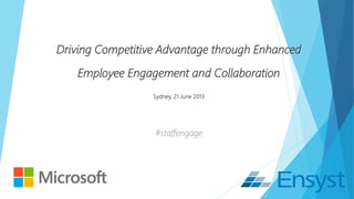 Driving Competitive Advantage through Enhanced
Employee Engagement and Collaboration
Sydney, 21 June 2013
#staffengage
1
 