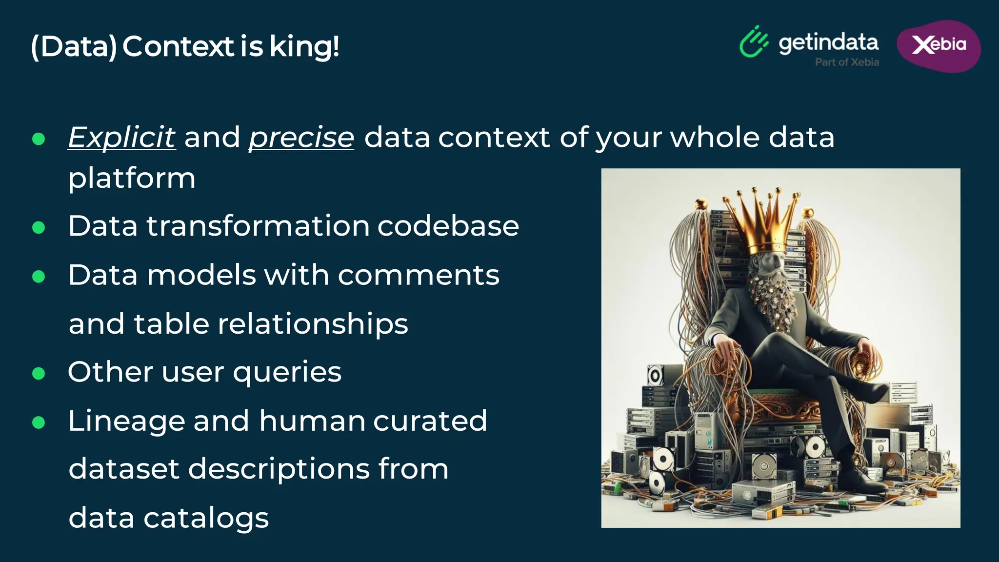 © Copyright. All rights reserved. Not to be reproduced without prior written consent.
(Data)Context is king!
● Explicit and precise data context of your whole data
platform
● Data transformation codebase
● Data models with comments
and table relationships
● Other user queries
● Lineage and human curated
dataset descriptions from
data catalogs
 