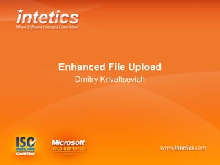 Enhanced File Upload
   Dmitry Krivaltsevich
 