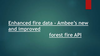 Enhanced fire data - Ambee’s new
and improved
forest fire API
 