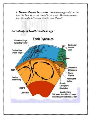 6. Molten Magma Reservoirs: No technology exists to tap
into the heat reserves stored in magma. The best sources
for this in the US are in Alaska and Hawaii.
Availabilityof GeothermalEnergy:
 