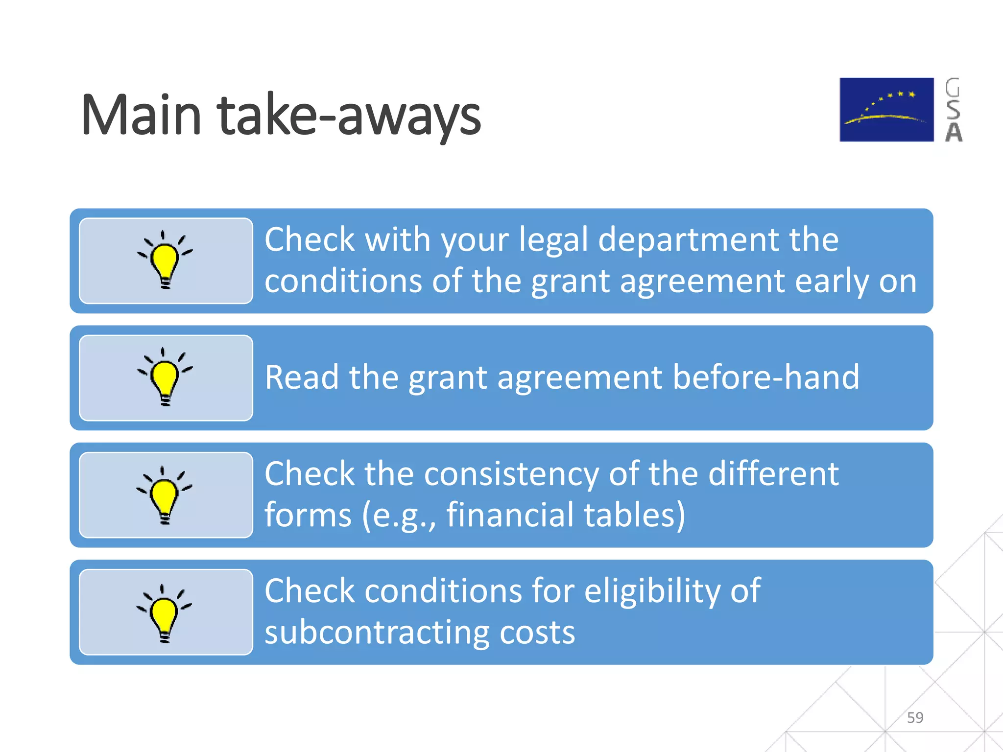 Check with your legal department the
conditions of the grant agreement early on
Read the grant agreement before-hand
Check the consistency of the different
forms (e.g., financial tables)
Check conditions for eligibility of
subcontracting costs
Main take-aways
59
 