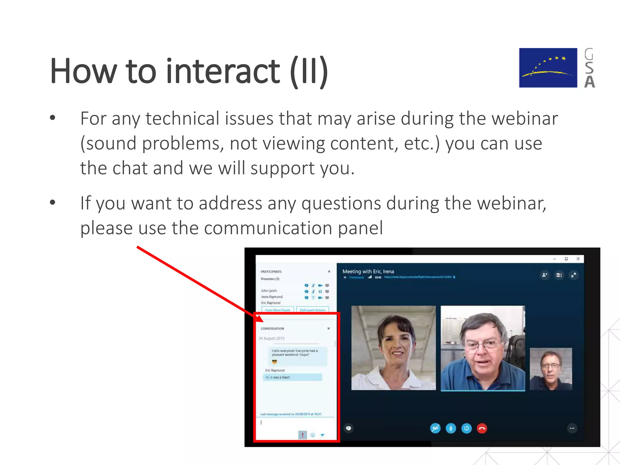 • For any technical issues that may arise during the webinar
(sound problems, not viewing content, etc.) you can use
the chat and we will support you.
• If you want to address any questions during the webinar,
please use the communication panel
How to interact (II)
6
 