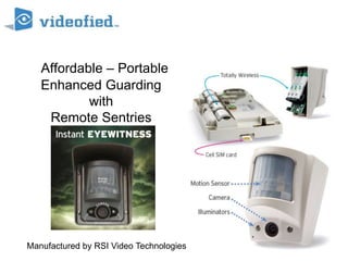 Affordable – Portable
Enhanced Guarding
with
Remote Sentries
Manufactured by RSI Video Technologies
 