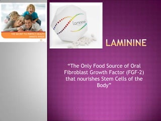 “The Only Food Source of Oral
Fibroblast Growth Factor (FGF-2)
that nourishes Stem Cells of the
Body”
 