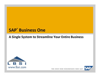 ®
SAP Business One
A Single System to Streamline Your Entire Business
 