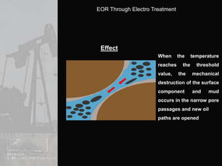 EffectWhen the temperature reaches the threshold value, the mechanical destruction of the surface component and mud occurs in the narrow pore  passages and new oilpaths are opened