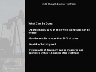 If a well suitable for treatment is not close enough, any well (even “empty”) is selected even though no positive results are expected Additional FactsIt is possible to work both on-shore or off-shore
