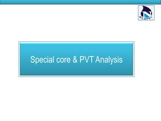 Special core & PVT Analysis
 