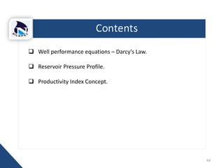 64
 Well performance equations – Darcy's Law.
 Reservoir Pressure Profile.
 Productivity Index Concept.
 
