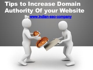 Tips to Increase Domain
Authority Of your Website
By www.indian-seo-company
 