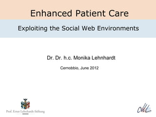 Enhanced Patient Care
Exploiting the Social Web Environments




             Cernobbio, June 2012
 
