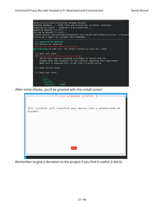 Enhanced Privacy Box with Raspberry Pi: Revamped and Containerized Daniel Alomar
After some checks, you’ll be greeted with the install screen
Remember to give a donation to the project if you find it useful. (I did it)
27 / 86
 