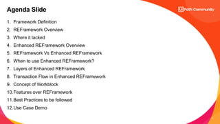 2
1. Framework Definition
2. REFramework Overview
3. Where it lacked
4. Enhanced REFramework Overview
5. REFramework Vs En...