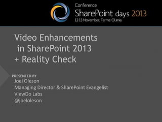 Video Enhancements
in SharePoint 2013
+ Reality Check
PRESENTED BY

Joel Oleson
Managing Director & SharePoint Evangelist
ViewDo Labs
@joeloleson

 