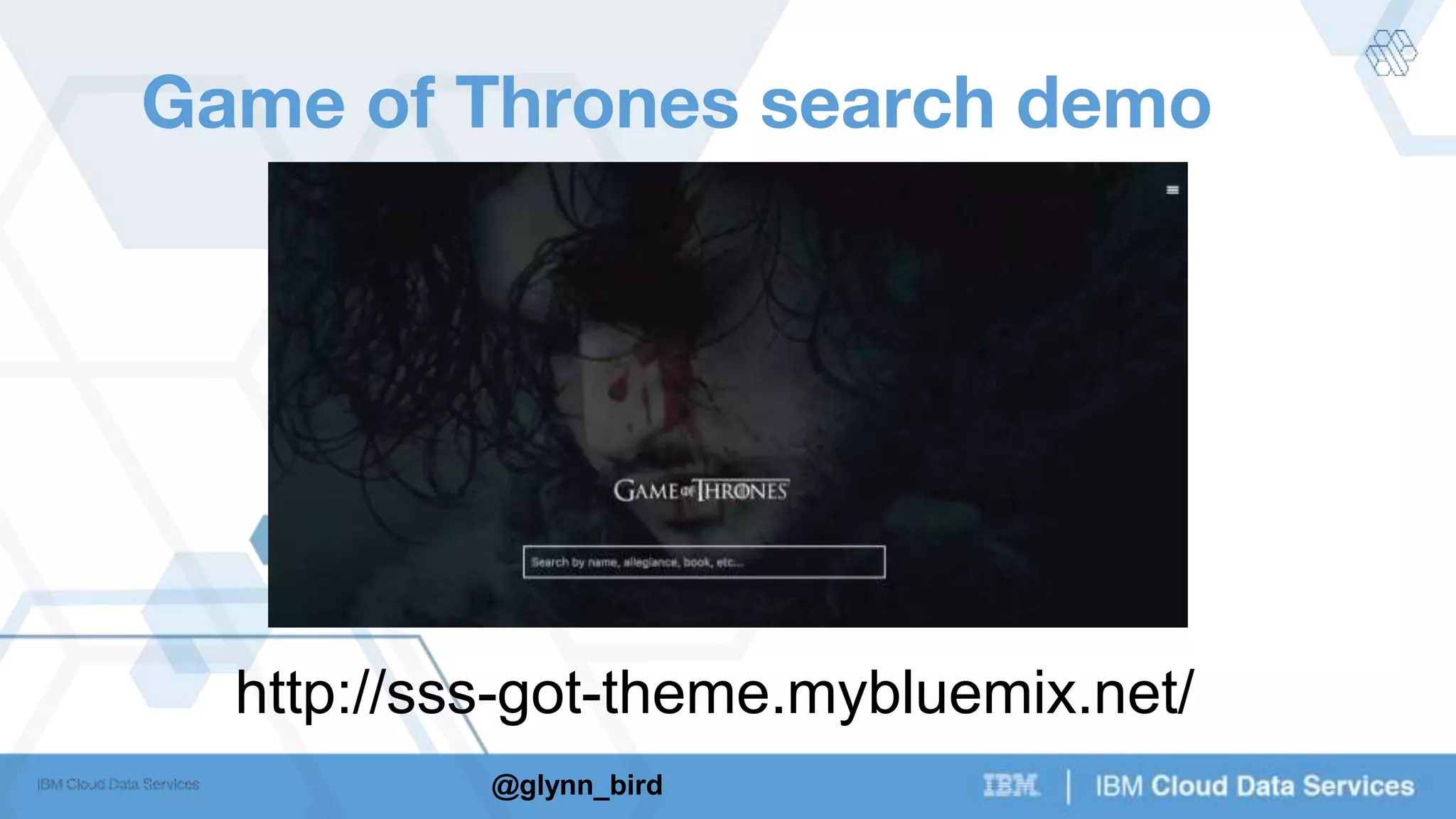 @glynn_bird
Game of Thrones search demo
http://sss-got-theme.mybluemix.net/
 