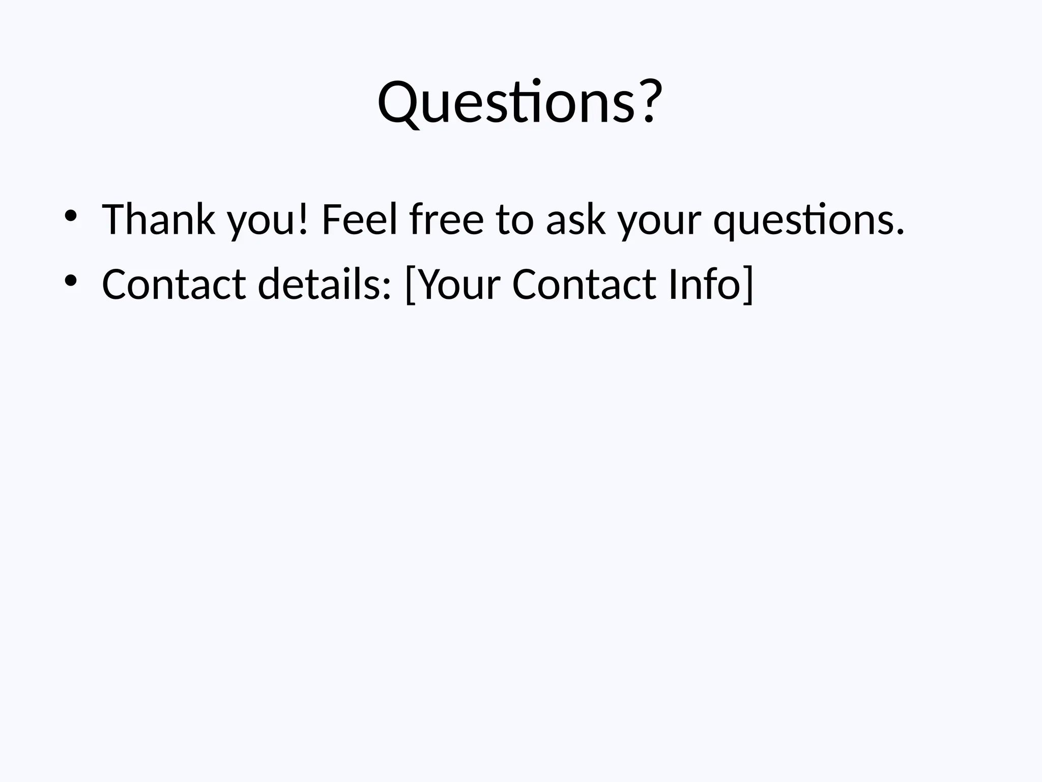 Questions?
• Thank you! Feel free to ask your questions.
• Contact details: [Your Contact Info]
 