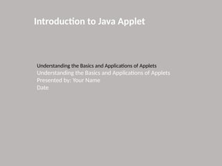 Introduction to Java Applet
Understanding the Basics and Applications of Applets
Understanding the Basics and Applications of Applets
Presented by: Your Name
Date
 