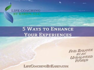 5 Ways to Enhance Your Experiences