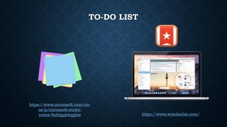 TO-DO LIST
https://www.wunderlist.com/
https://www.microsoft.com/en-
us/p/microsoft-sticky-
notes/9nblggh4qghw
 