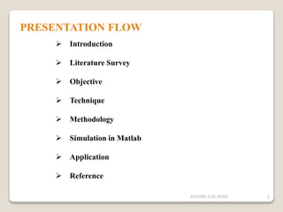 PRESENTATION FLOW
 Introduction
 Literature Survey
 Objective
 Technique
 Methodology
 Simulation in Matlab
 Application
 Reference
2AISSMS COE,PUNE
 