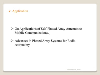  Application
 On Applications of Self-Phased Array Antennas to
Mobile Communications.
 Advances in Phased Array Systems for Radio
Astronomy
21AISSMS COE,PUNE
 