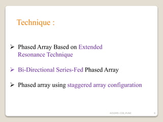 Technique :
 Phased Array Based on Extended
Resonance Technique
 Bi-Directional Series-Fed Phased Array
 Phased array using staggered array configuration
9AISSMS COE,PUNE
 