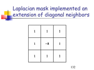 Laplacian mask implemented an
extension of diagonal neighbors




                       132
 