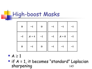 High-boost Masks




   A≥1
   if A = 1, it becomes “standard” Laplacian
    sharpening                     145
 